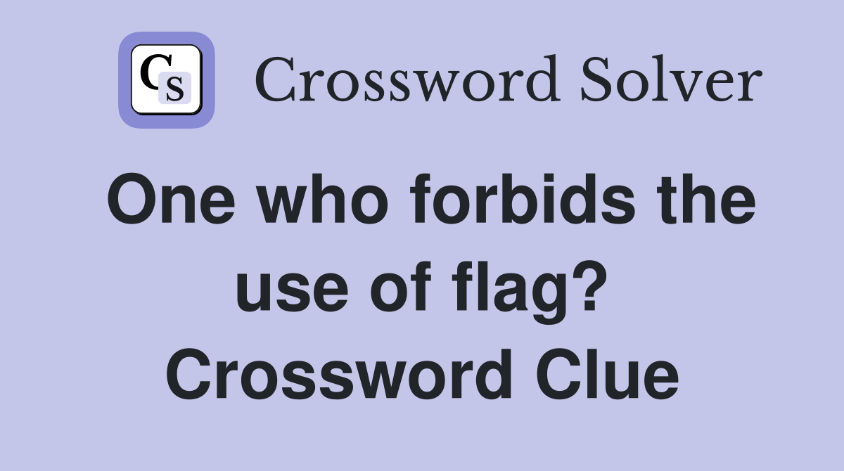 One who forbids the use of flag? Crossword Clue
