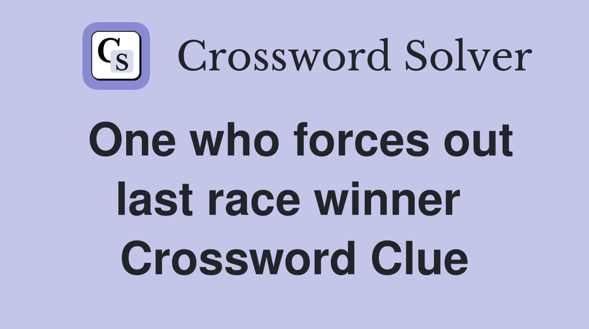 One who forces out last race winner  Crossword Clue