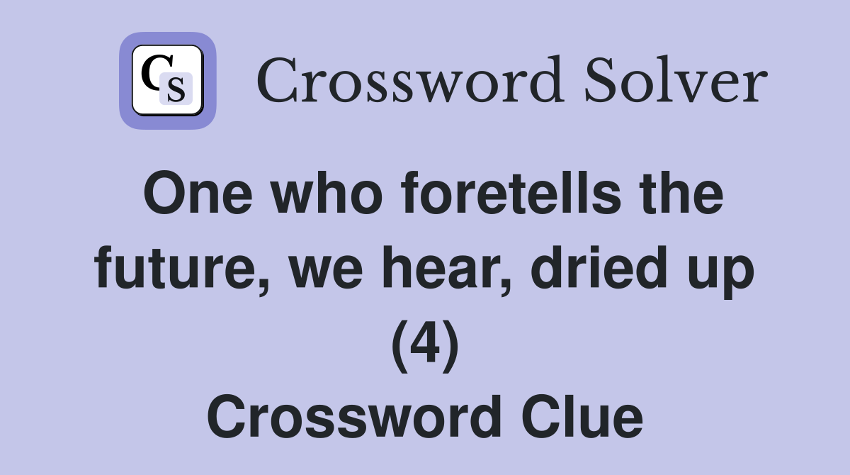One who foretells the future, we hear, dried up (4) Crossword Clue