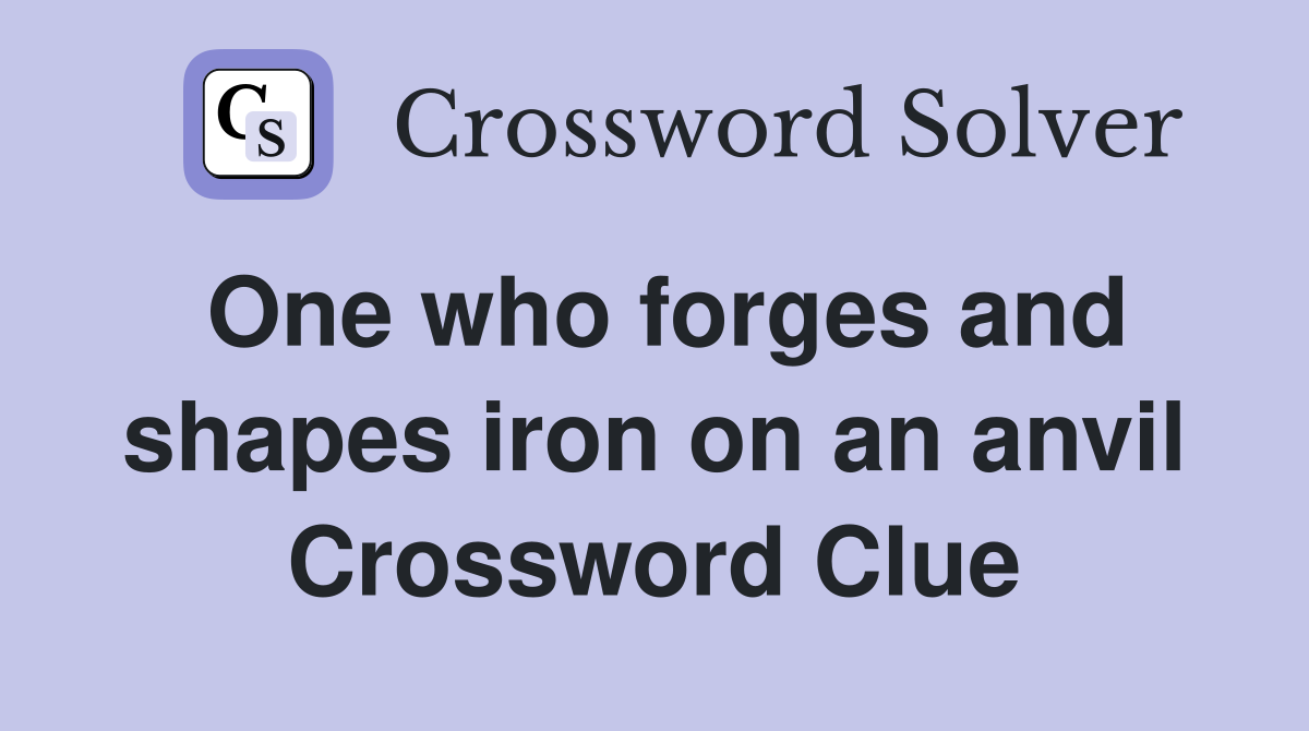 One who forges and shapes iron on an anvil Crossword Clue