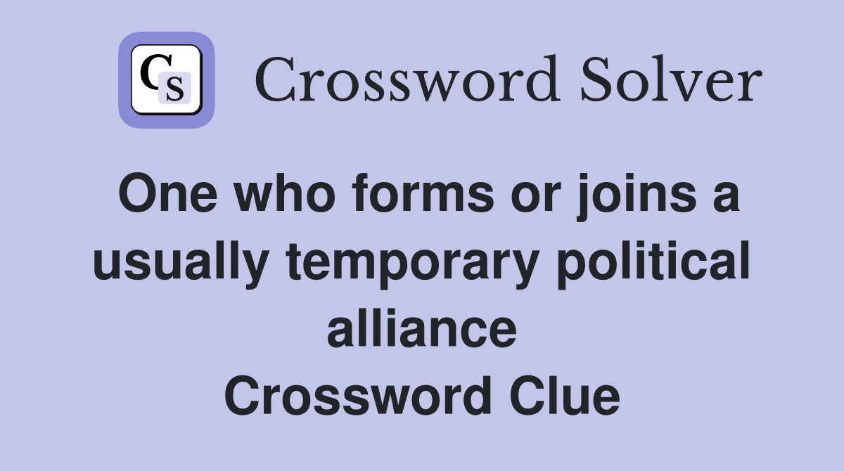 One who forms or joins a usually temporary political alliance Crossword Clue