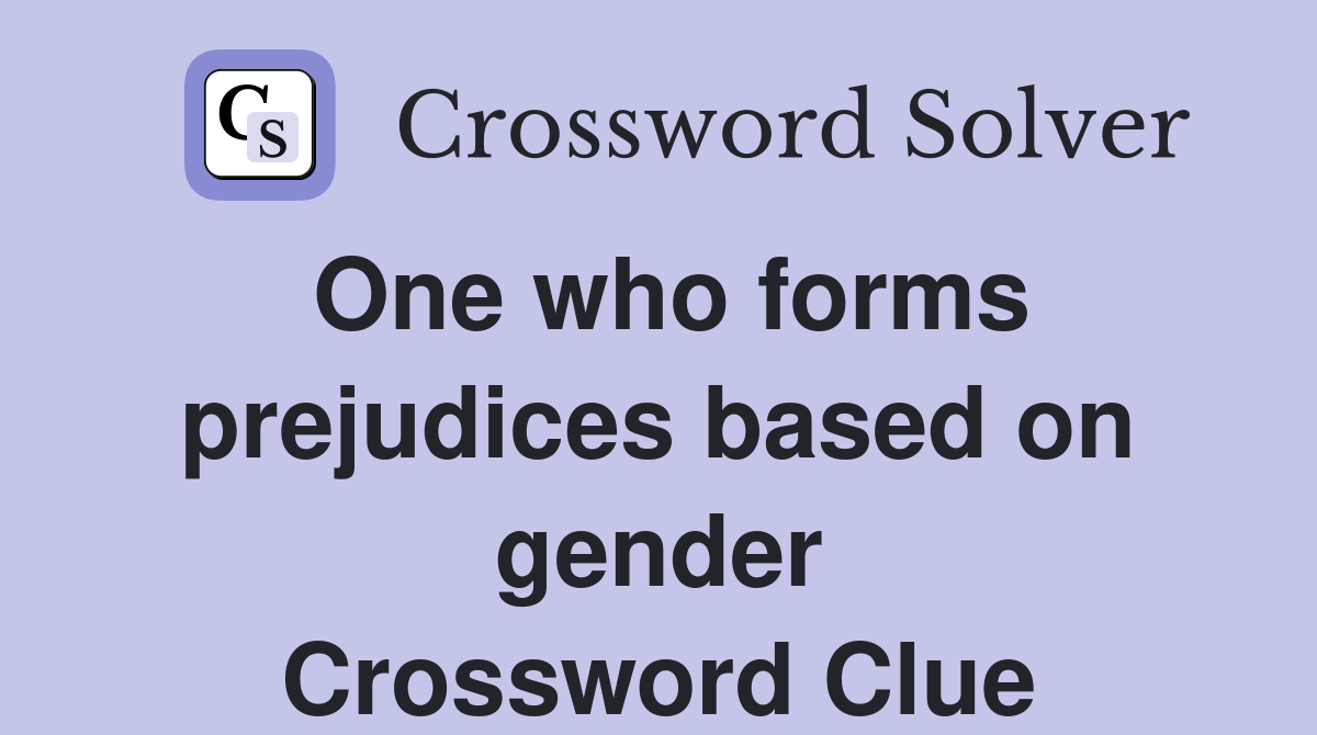 One who forms prejudices based on gender Crossword Clue