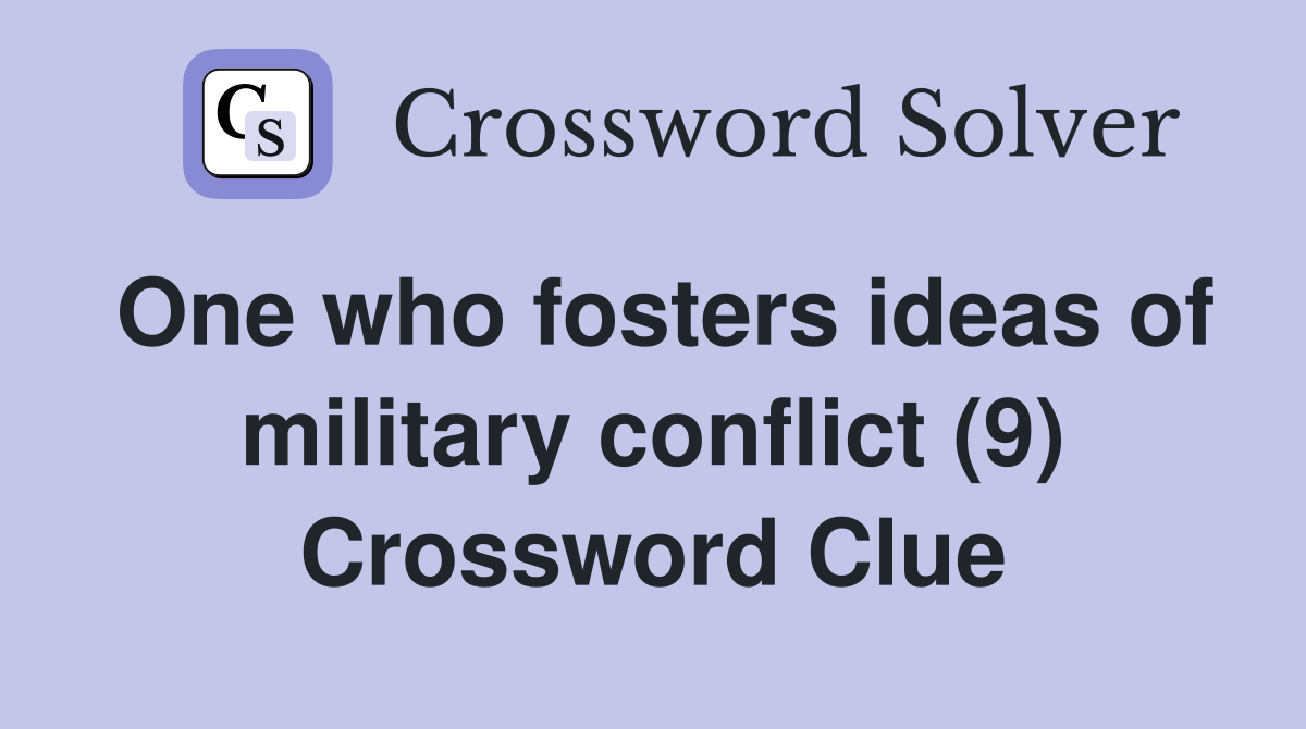One who fosters ideas of military conflict (9) Crossword Clue