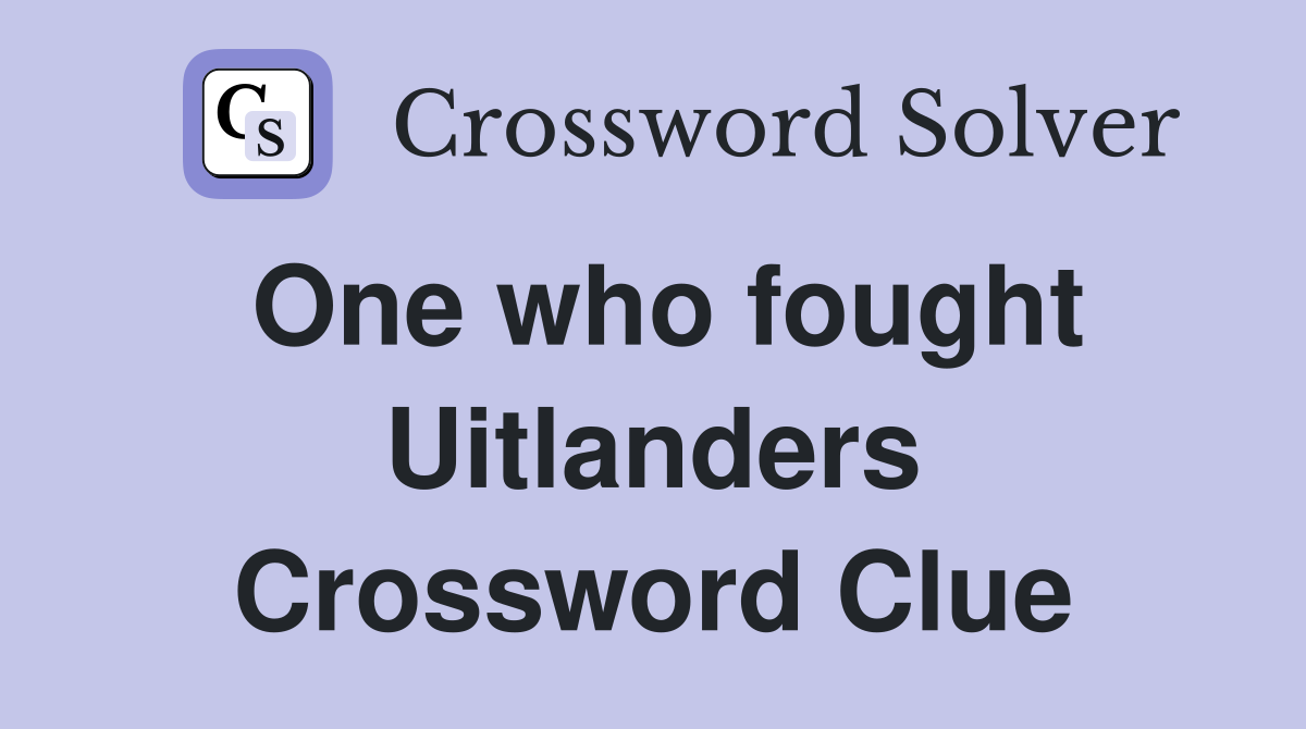 One who fought Uitlanders Crossword Clue