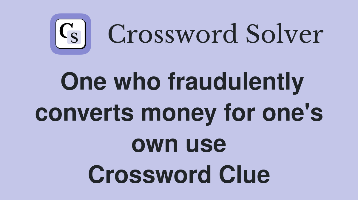 One who fraudulently converts money for one's own use Crossword Clue