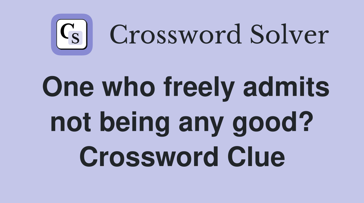 One who freely admits not being any good? Crossword Clue