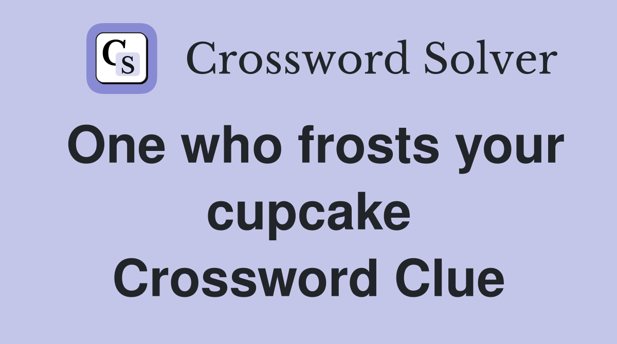 One who frosts your cupcake Crossword Clue