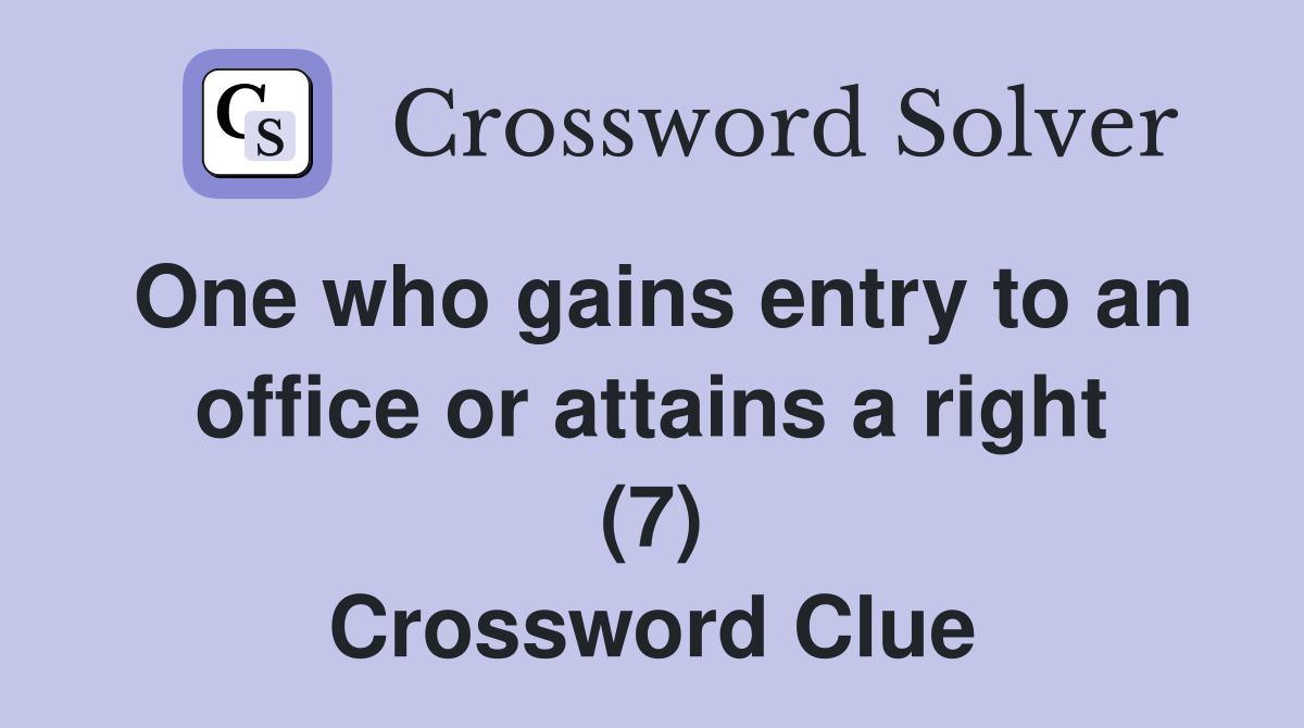 One who gains entry to an office or attains a right (7) Crossword Clue