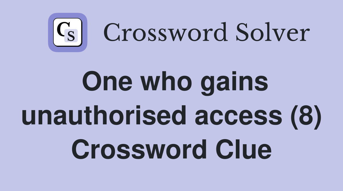 One who gains unauthorised access (8) Crossword Clue