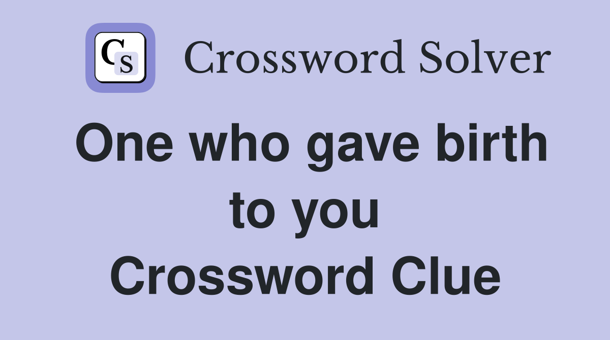 One who gave birth to you Crossword Clue
