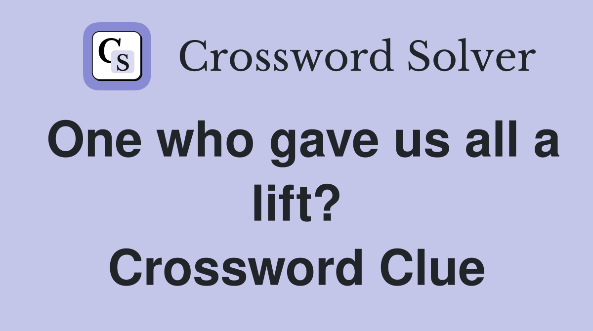 One who gave us all a lift? Crossword Clue