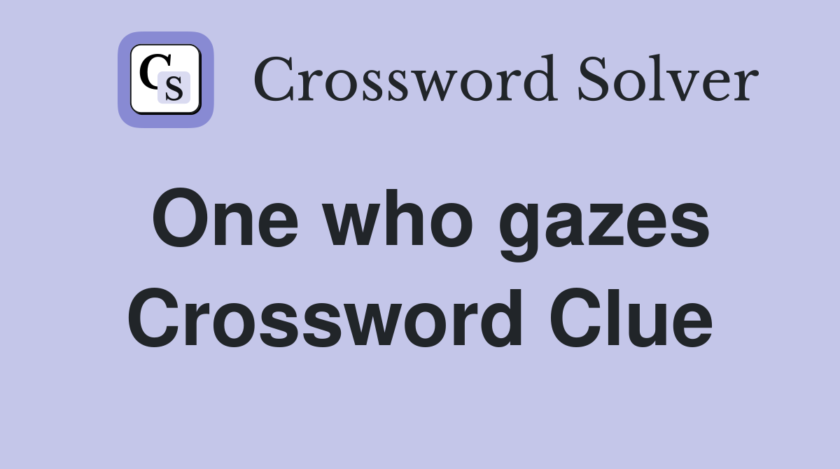 One who gazes Crossword Clue