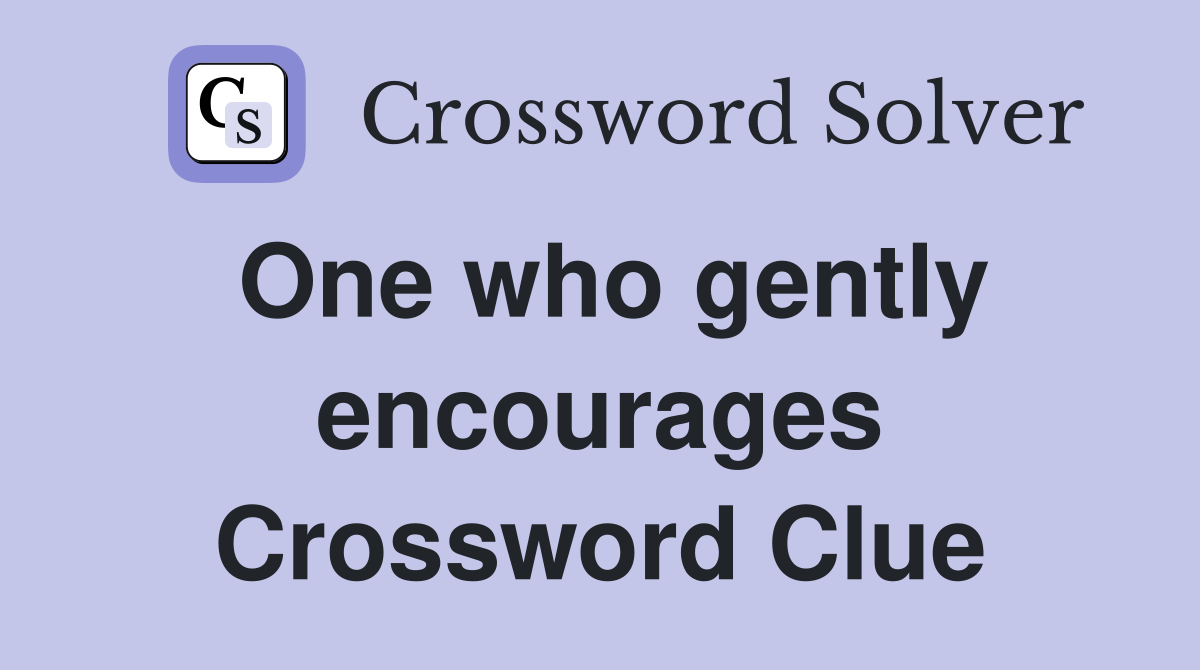 One who gently encourages Crossword Clue