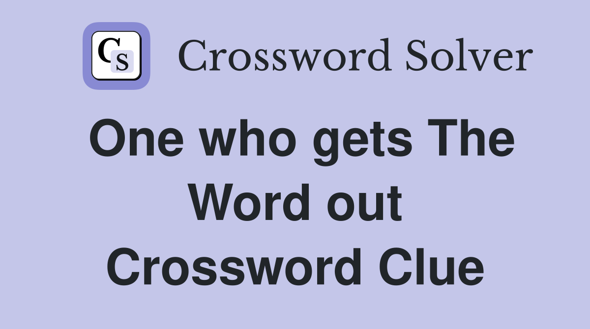 One who gets The Word out Crossword Clue