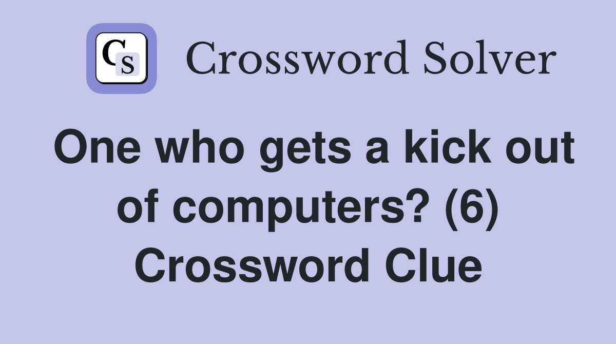One who gets a kick out of computers? (6) Crossword Clue