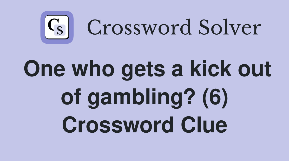 One who gets a kick out of gambling? (6) Crossword Clue