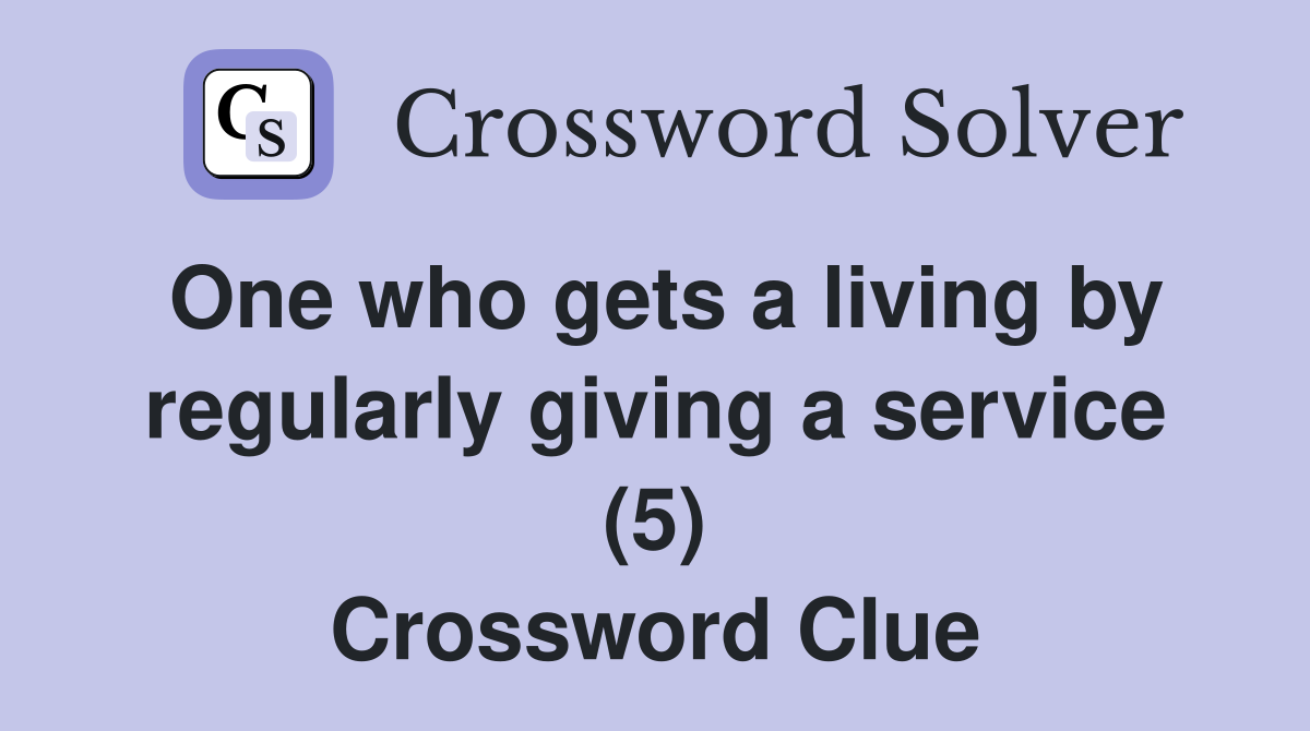 One who gets a living by regularly giving a service (5) Crossword Clue