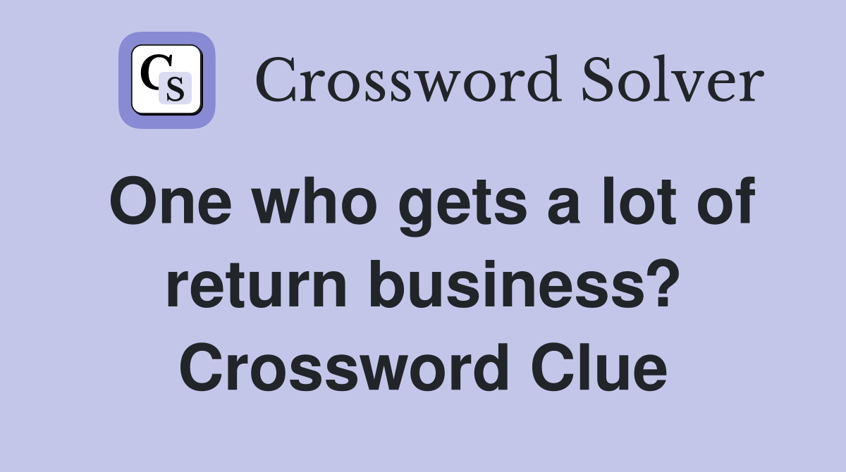 One who gets a lot of return business? Crossword Clue
