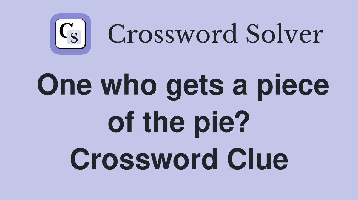 One who gets a piece of the pie? Crossword Clue