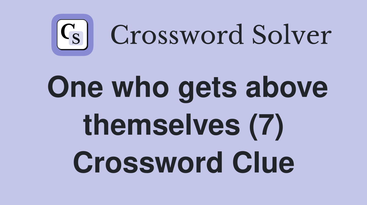 One who gets above themselves (7) Crossword Clue