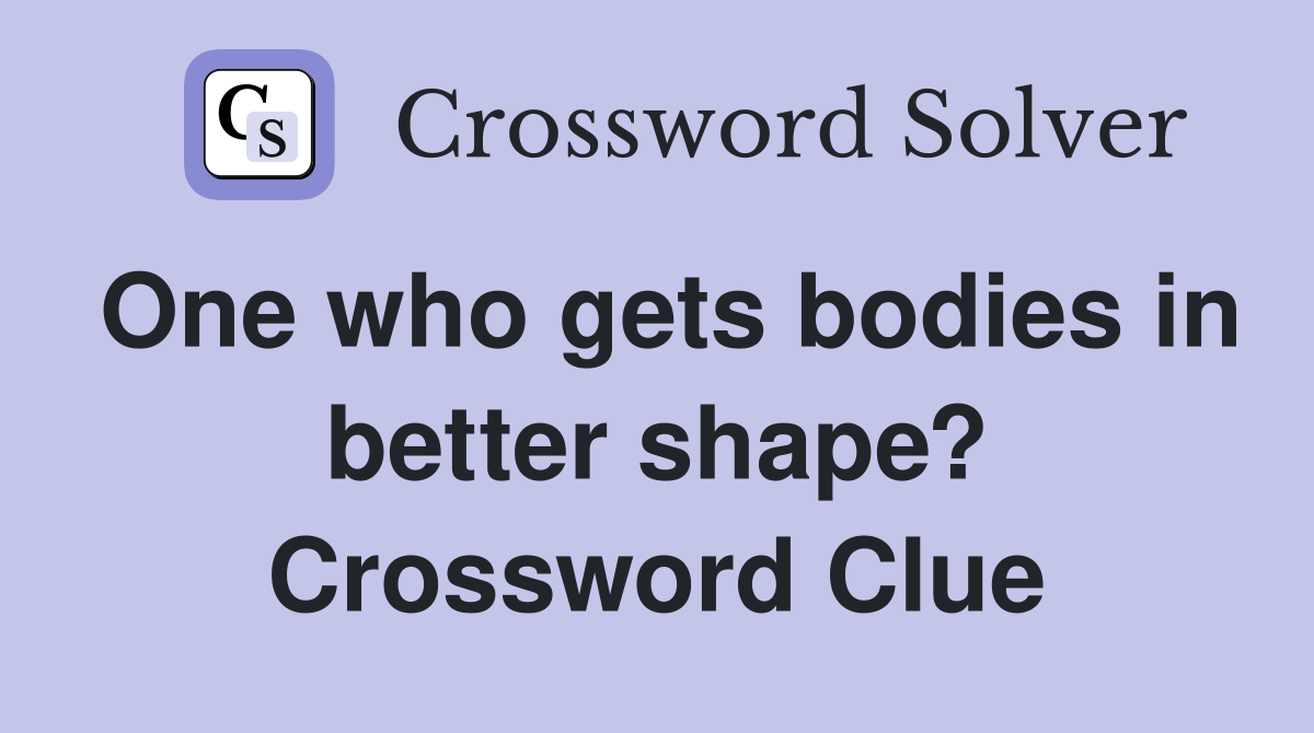 One who gets bodies in better shape? Crossword Clue