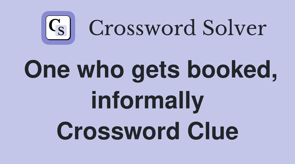 One who gets booked, informally Crossword Clue