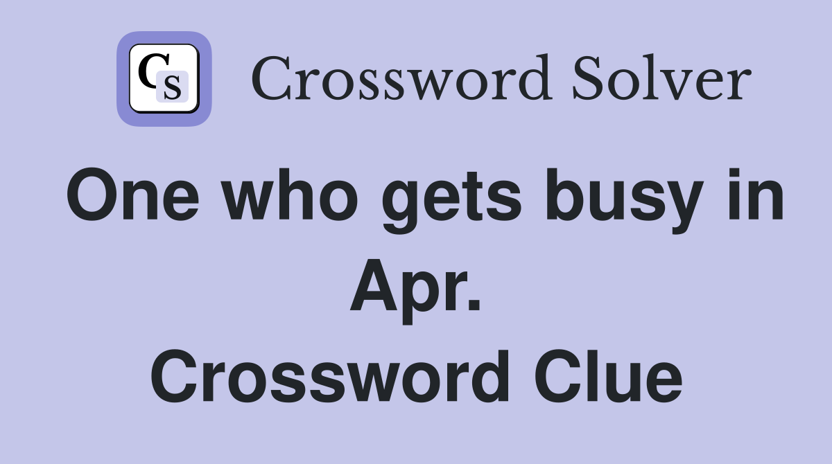One who gets busy in Apr. Crossword Clue