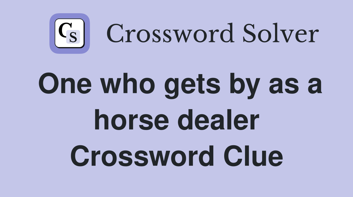 One who gets by as a horse dealer Crossword Clue