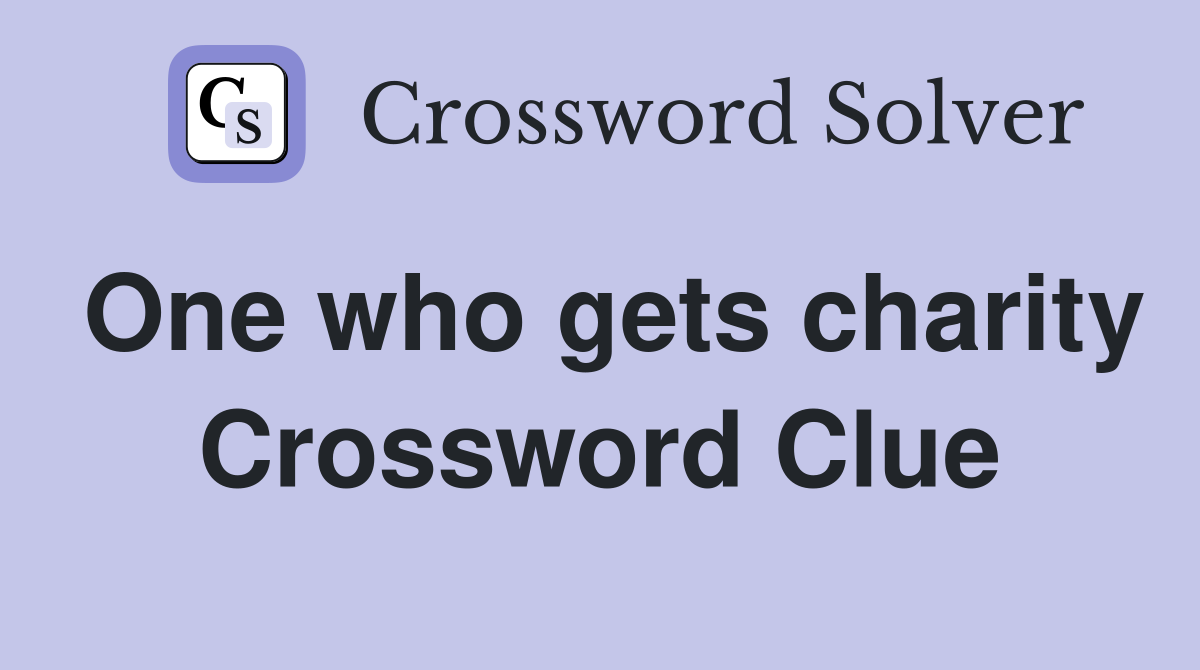 One who gets charity Crossword Clue