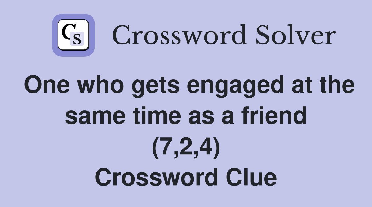 One who gets engaged at the same time as a friend (7,2,4) Crossword Clue