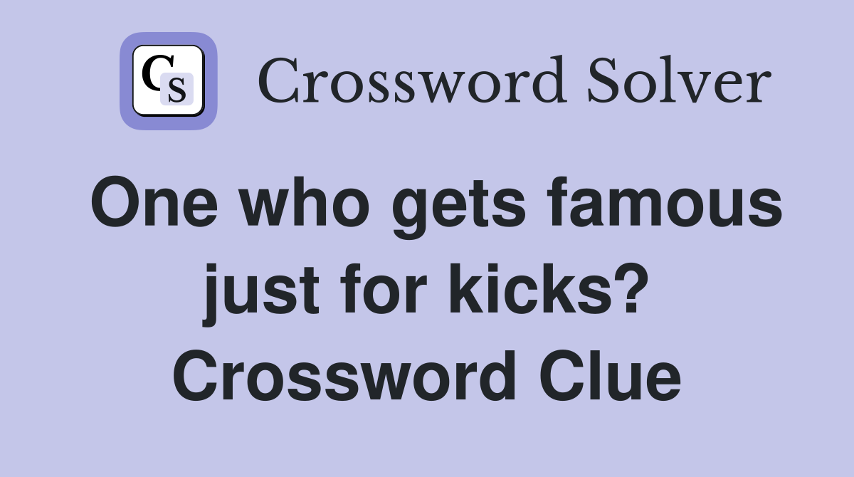 One who gets famous just for kicks? Crossword Clue