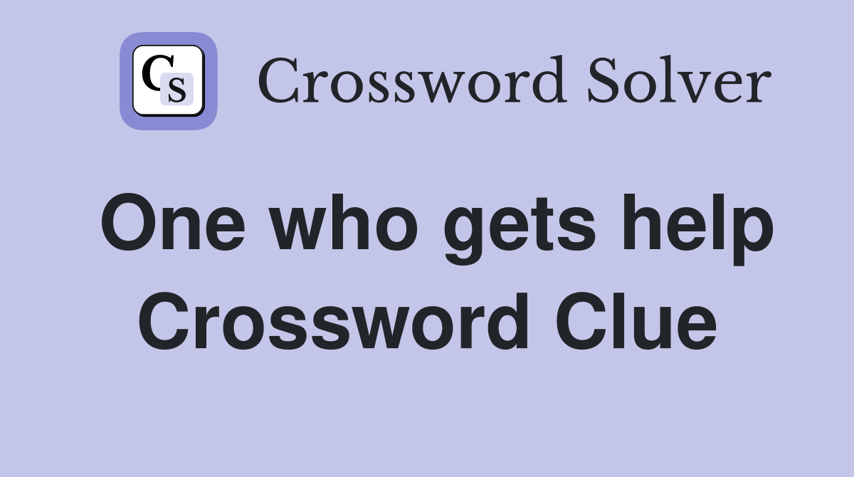 One who gets help Crossword Clue
