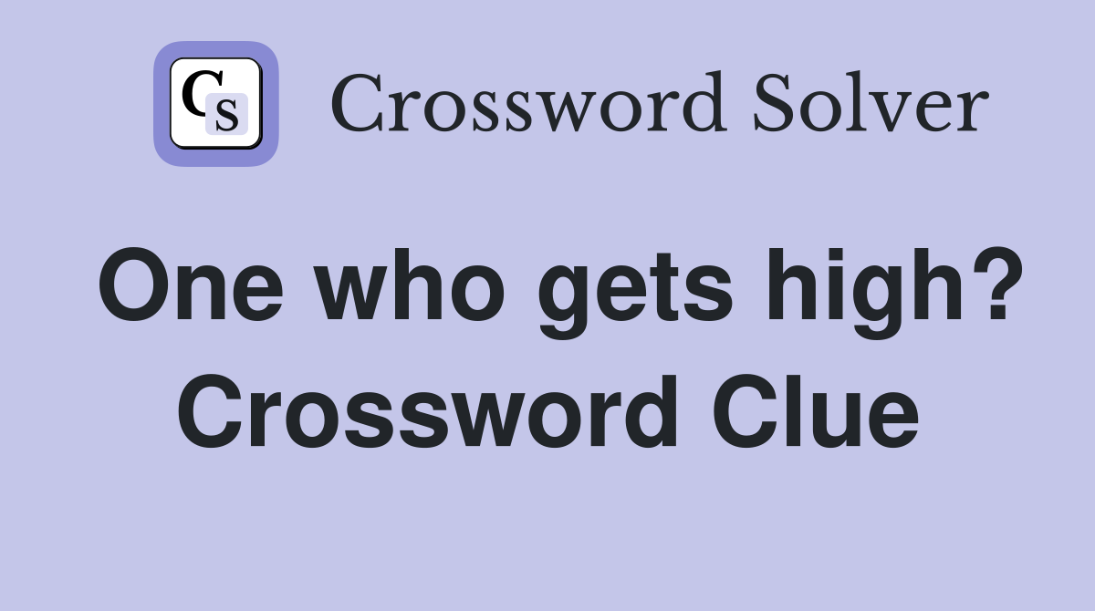 One who gets high? Crossword Clue