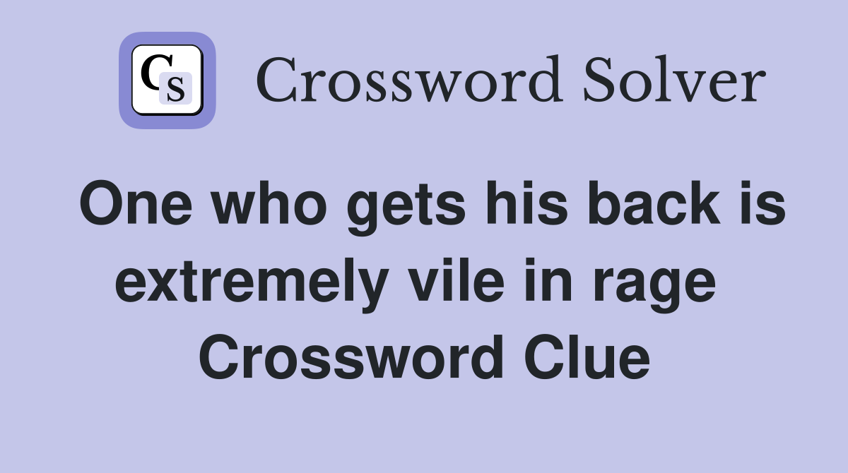 One who gets his back is extremely vile in rage  Crossword Clue