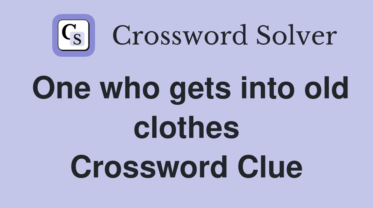One who gets into old clothes Crossword Clue