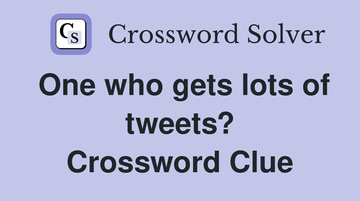 One who gets lots of tweets? Crossword Clue