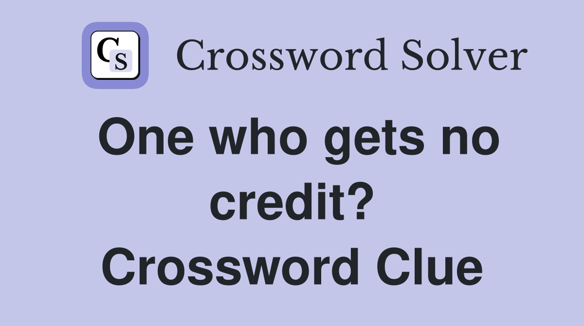 One who gets no credit? Crossword Clue
