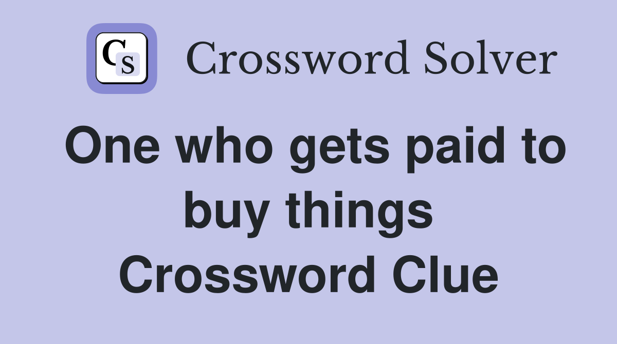 One who gets paid to buy things Crossword Clue
