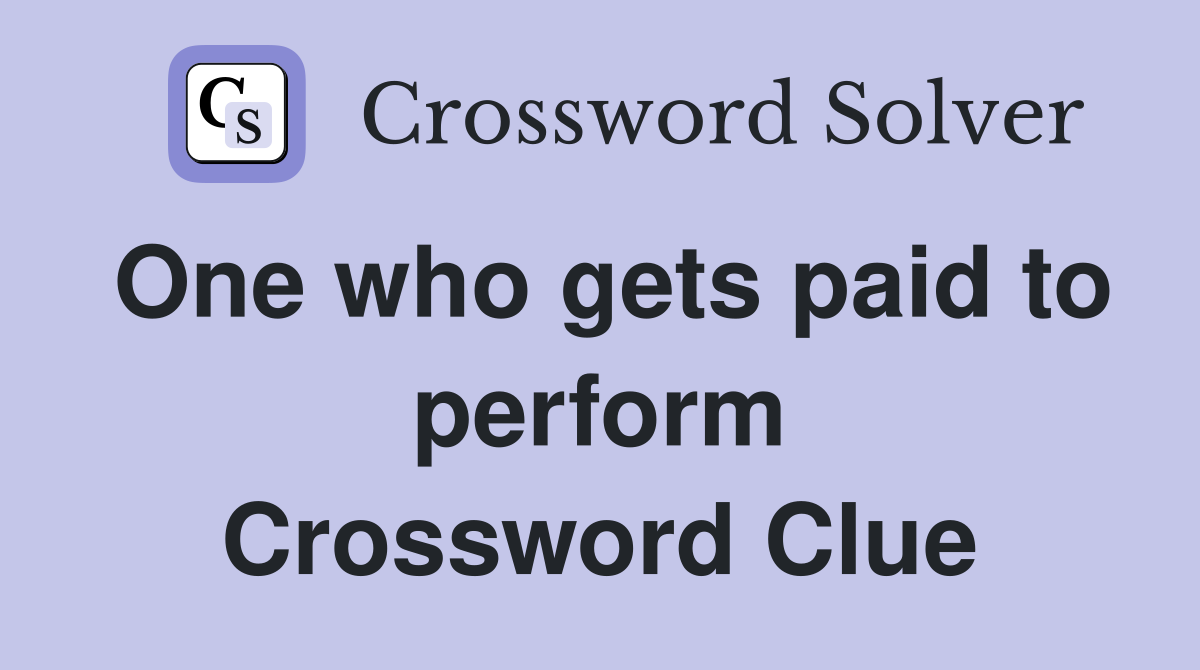 One who gets paid to perform Crossword Clue