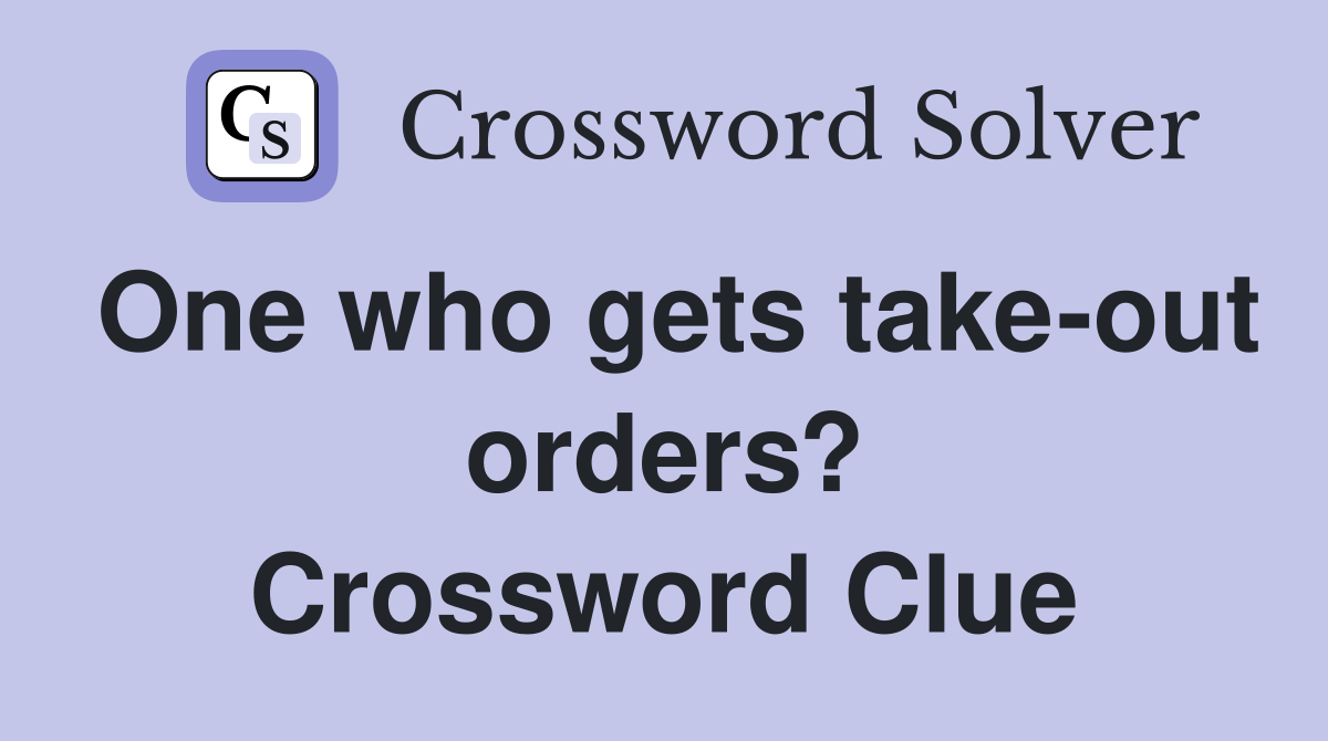 One who gets take-out orders? Crossword Clue