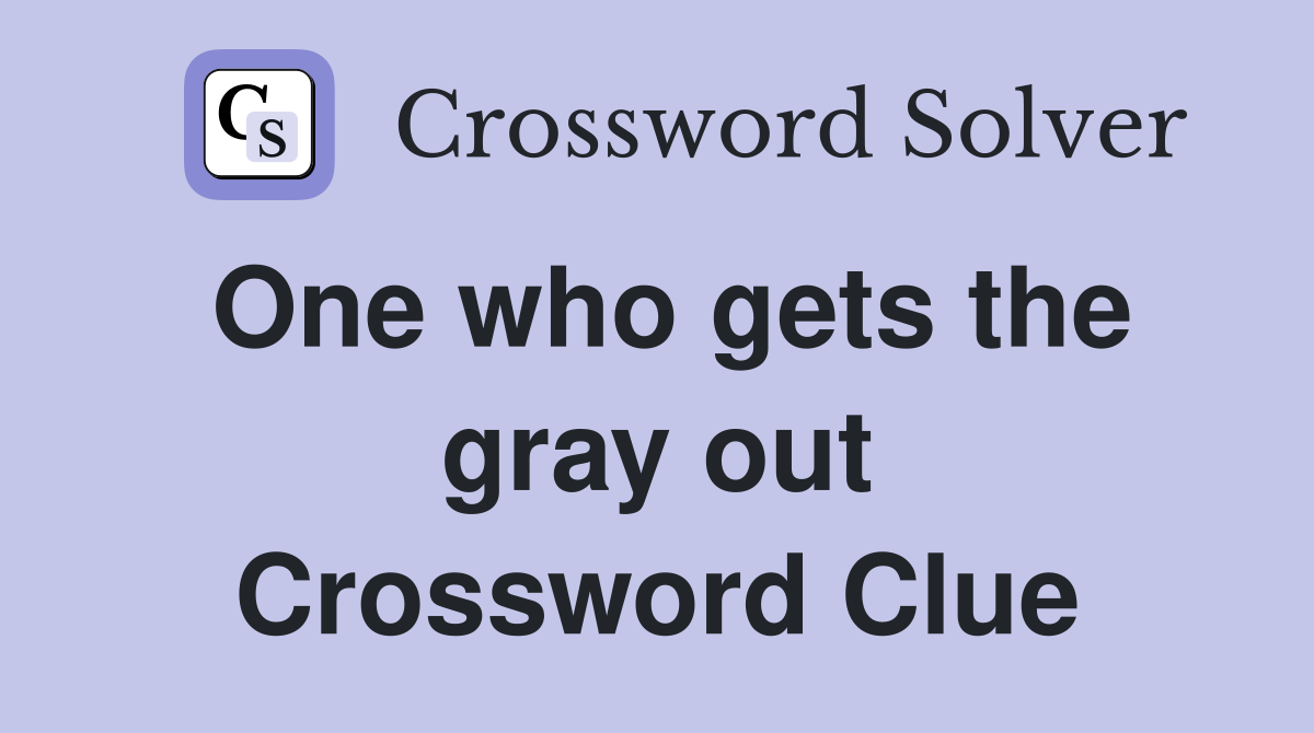 One who gets the gray out Crossword Clue
