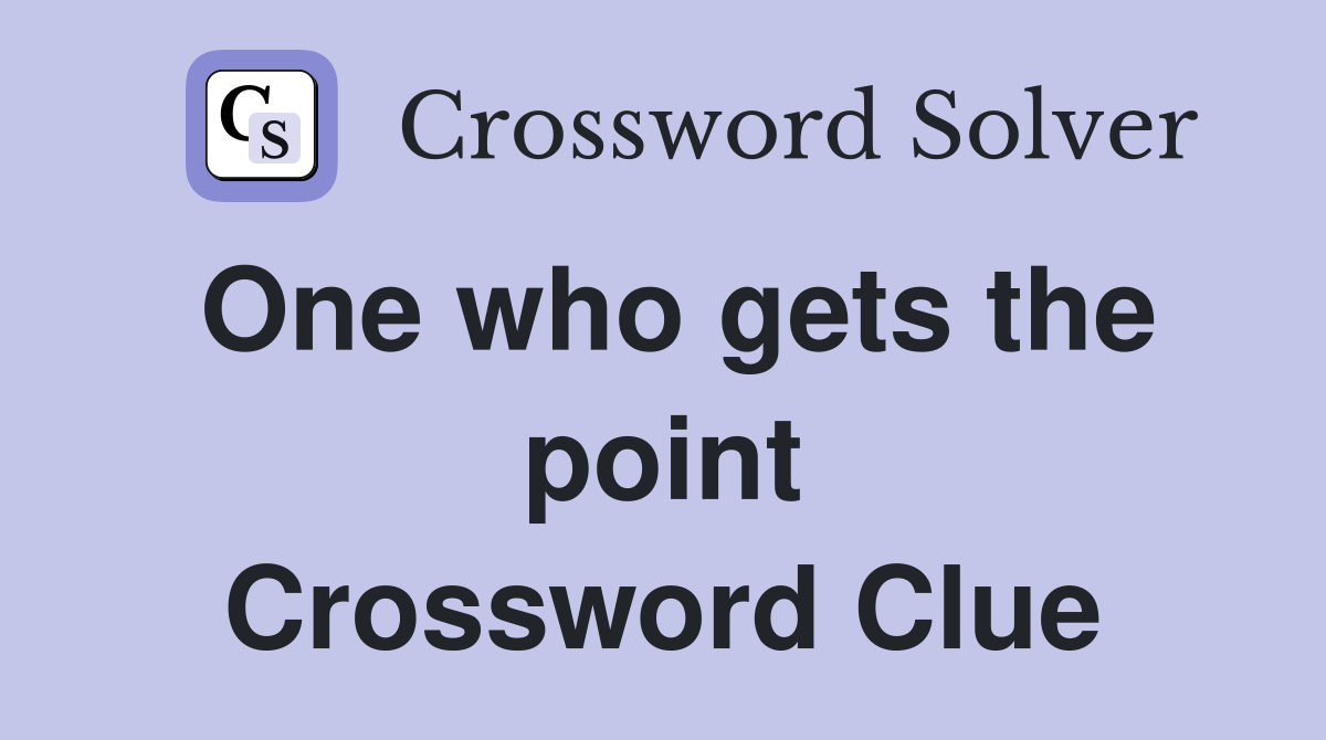 One who gets the point Crossword Clue