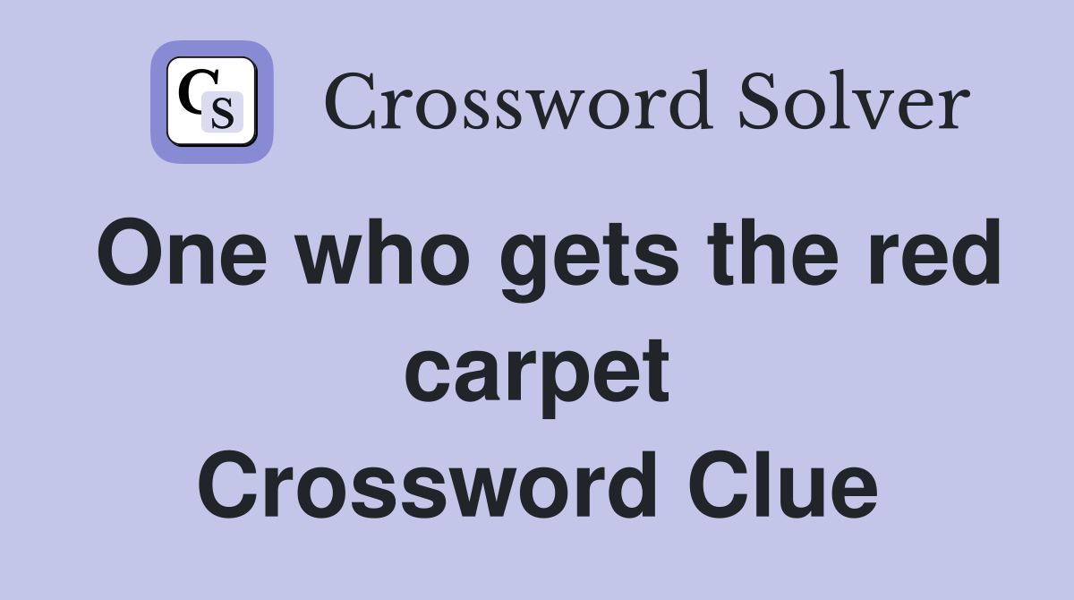 One who gets the red carpet Crossword Clue