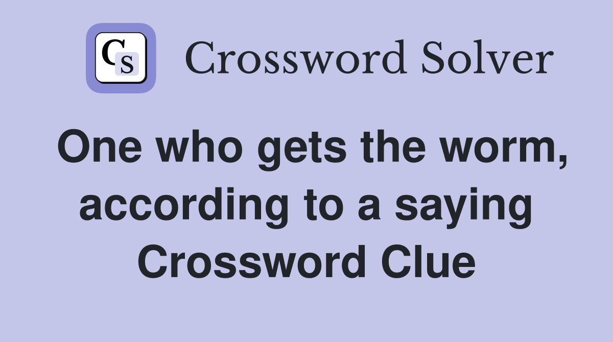 One who gets the worm, according to a saying Crossword Clue