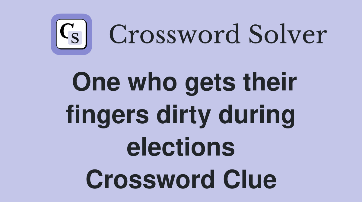 One who gets their fingers dirty during elections Crossword Clue