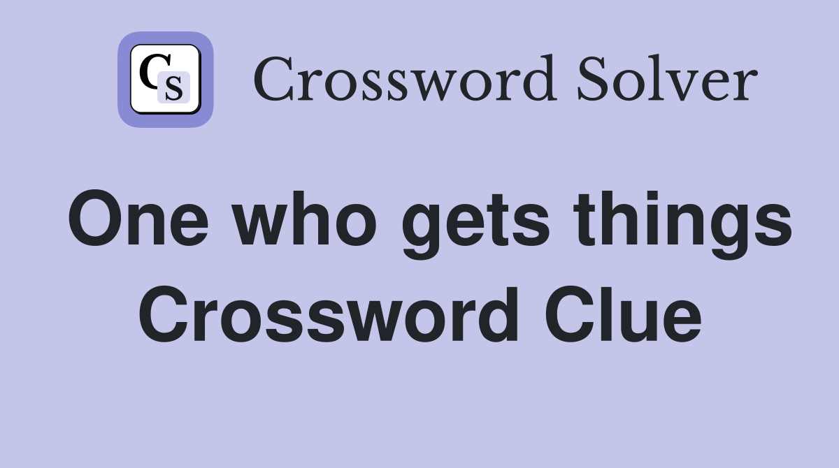One who gets things Crossword Clue