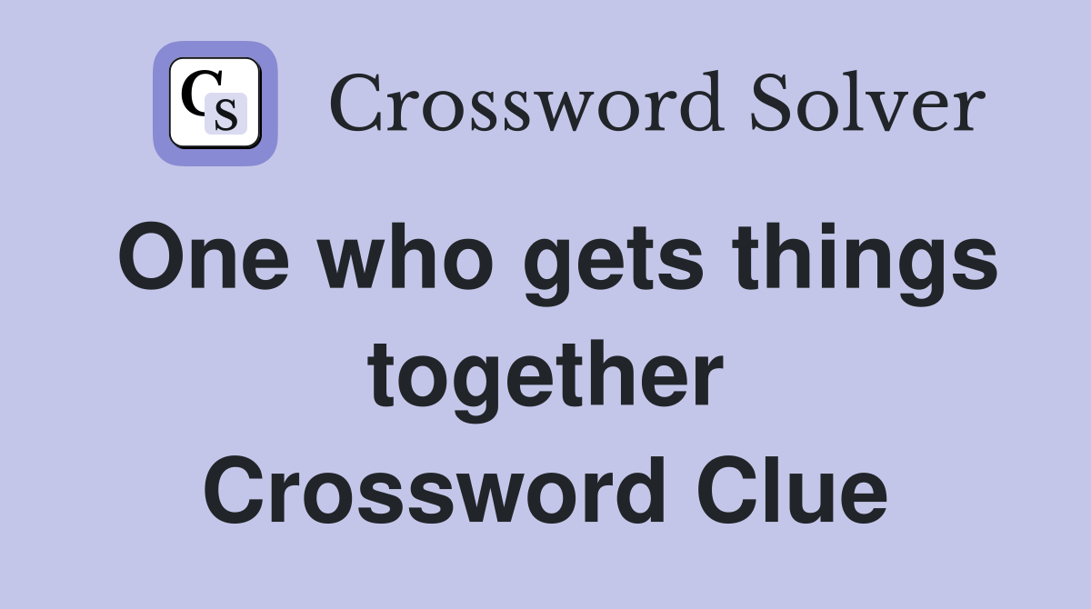 One who gets things together Crossword Clue