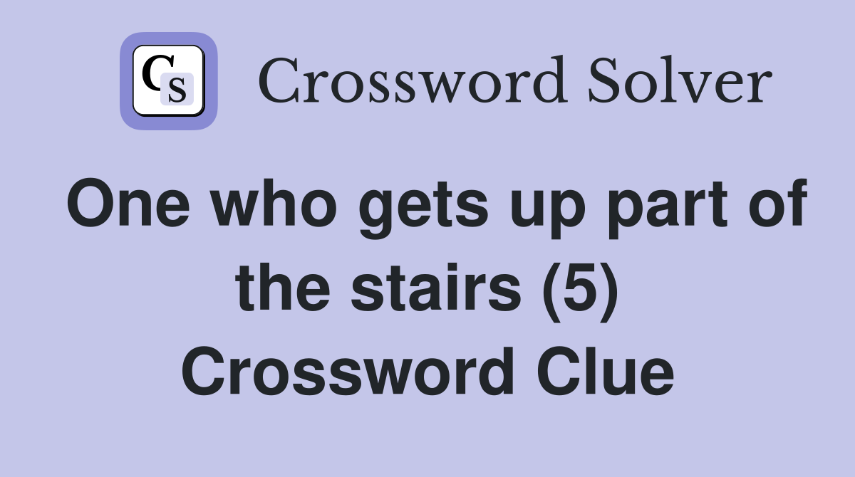 One who gets up part of the stairs (5) Crossword Clue