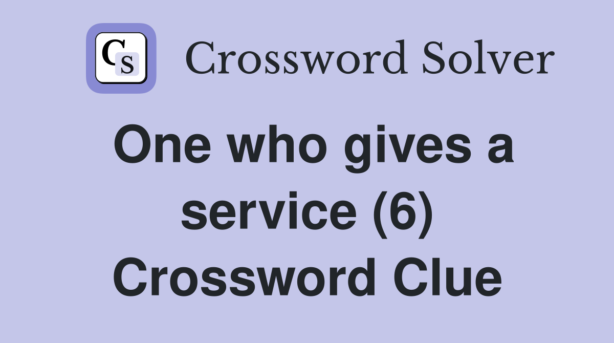 One who gives a service (6) - Crossword Clue Answers - Crossword Solver