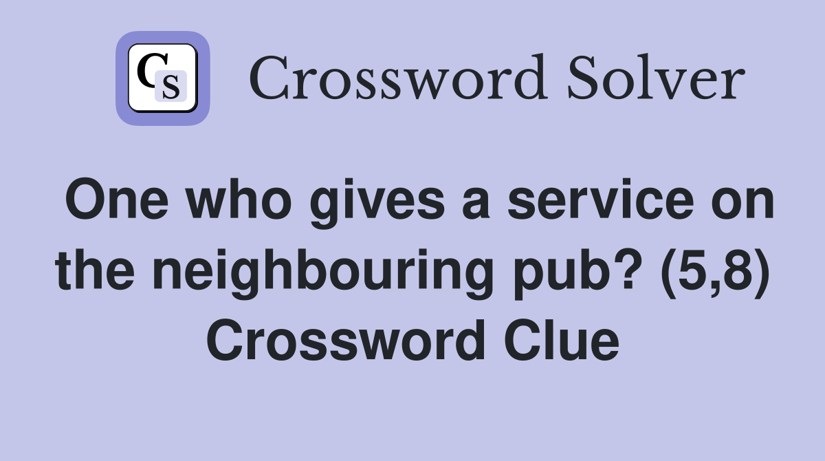 One who gives a service on the neighbouring pub? (5,8) Crossword Clue